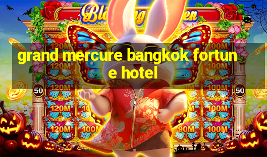 grand mercure bangkok fortune hotel