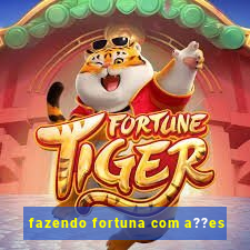 fazendo fortuna com a??es