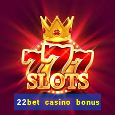 22bet casino bonus ohne einzahlung