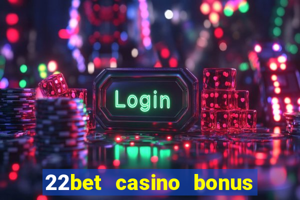 22bet casino bonus ohne einzahlung