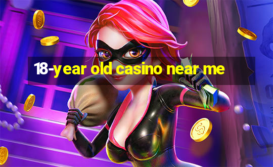 18-year old casino near me