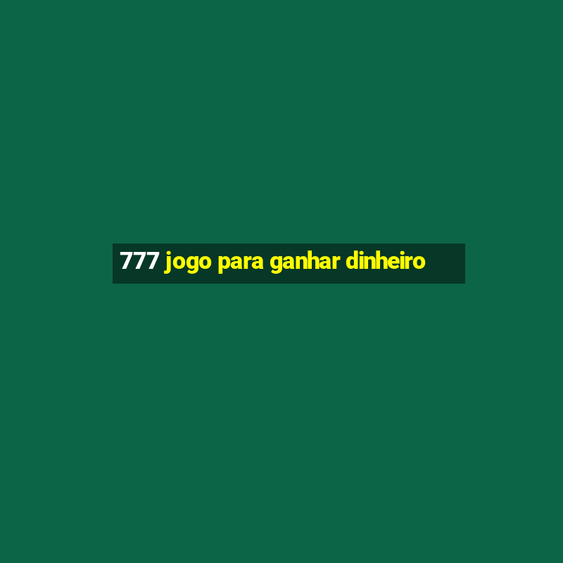 777 jogo para ganhar dinheiro