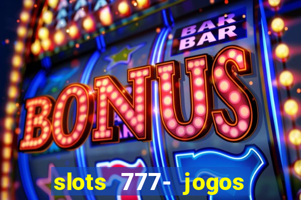 slots 777- jogos de cassino