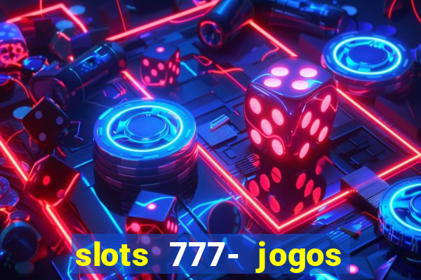 slots 777- jogos de cassino