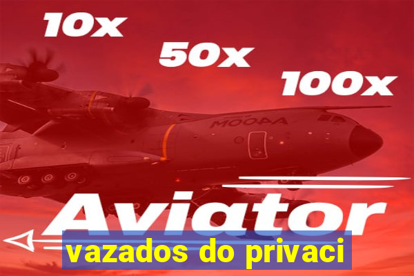 vazados do privaci