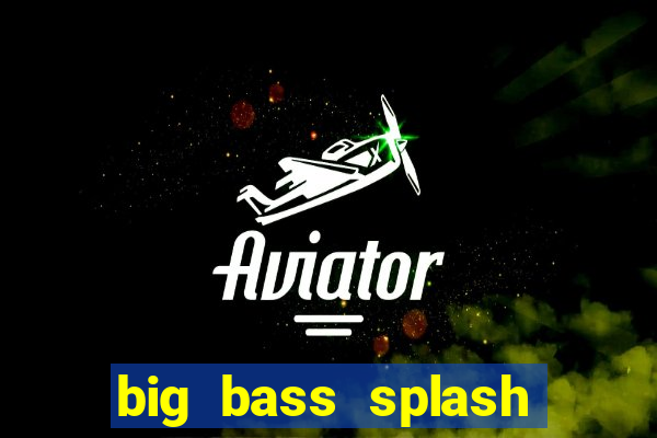 big bass splash melhor horário para jogar