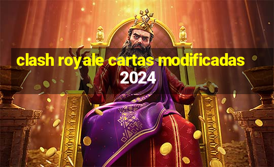 clash royale cartas modificadas 2024