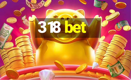 318 bet