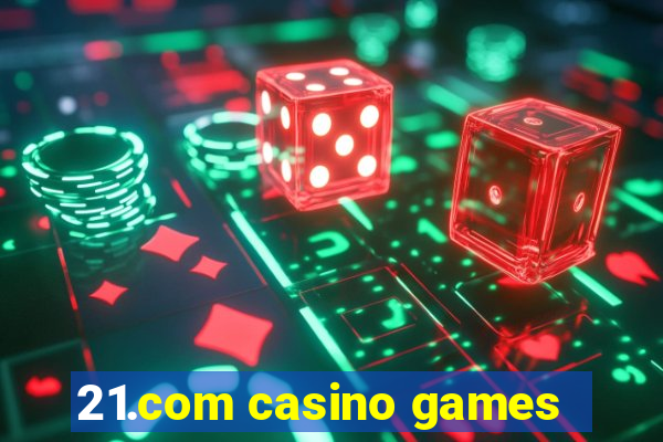 21.com casino games