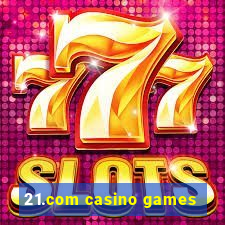 21.com casino games