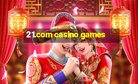 21.com casino games