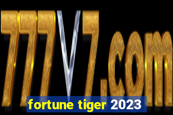 fortune tiger 2023