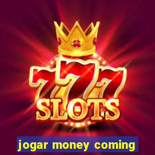 jogar money coming