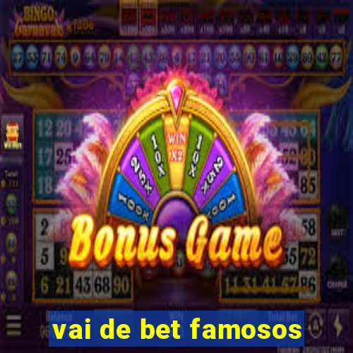 vai de bet famosos