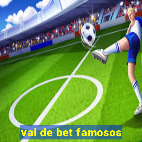 vai de bet famosos