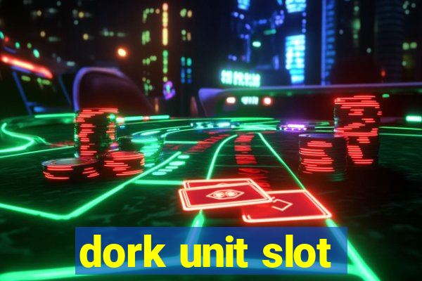 dork unit slot