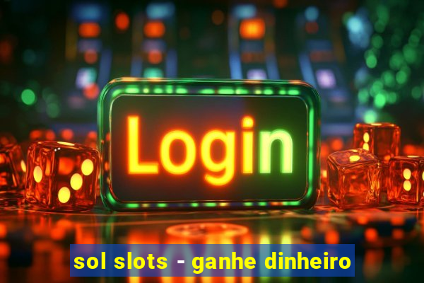 sol slots - ganhe dinheiro