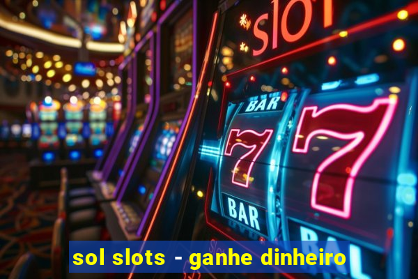 sol slots - ganhe dinheiro