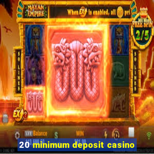 20 minimum deposit casino