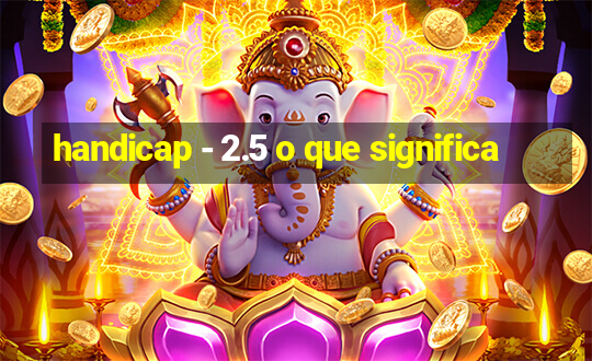 handicap - 2.5 o que significa