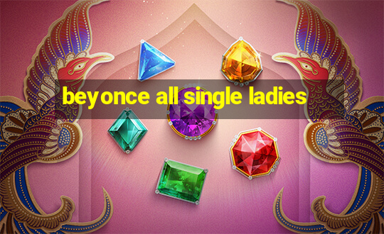 beyonce all single ladies