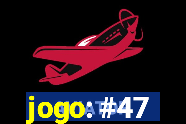 jogo: #47