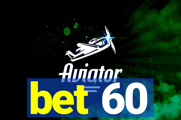 bet 60