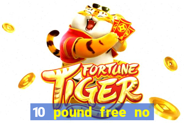 10 pound free no deposit casino