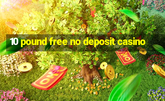 10 pound free no deposit casino