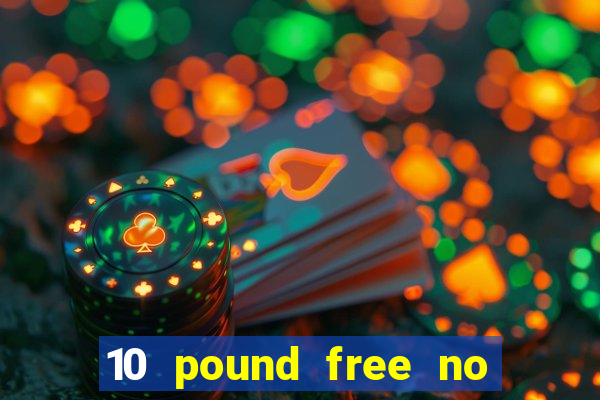 10 pound free no deposit casino