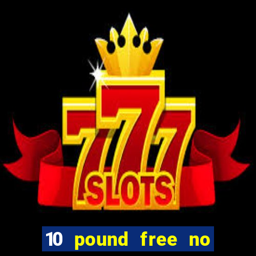 10 pound free no deposit casino