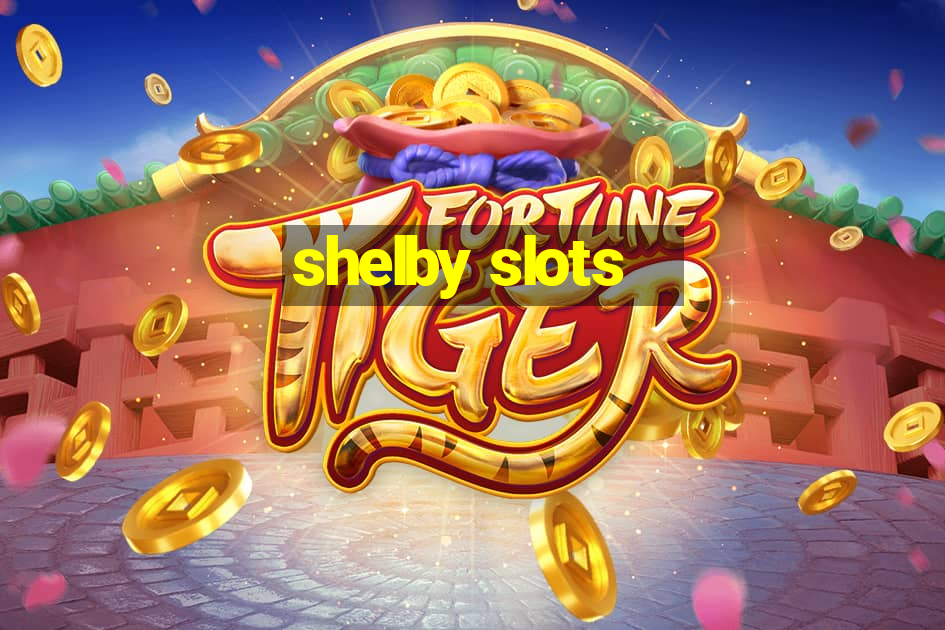 shelby slots