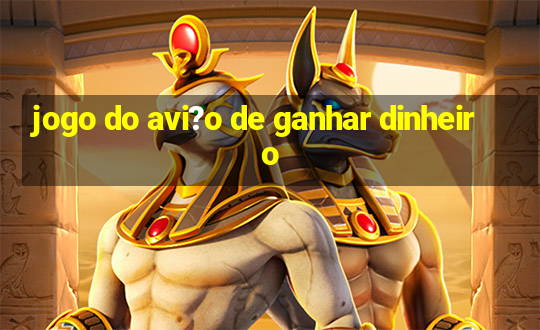 jogo do avi?o de ganhar dinheiro