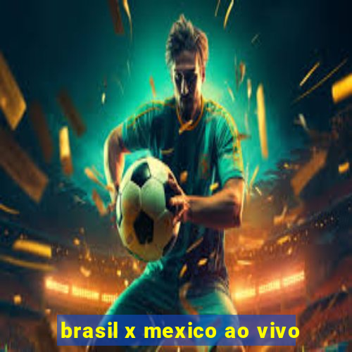 brasil x mexico ao vivo