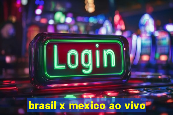 brasil x mexico ao vivo