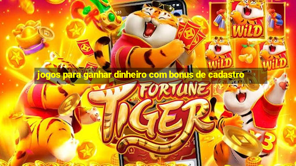 jogos para ganhar dinheiro com bonus de cadastro