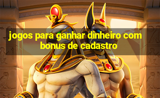 jogos para ganhar dinheiro com bonus de cadastro