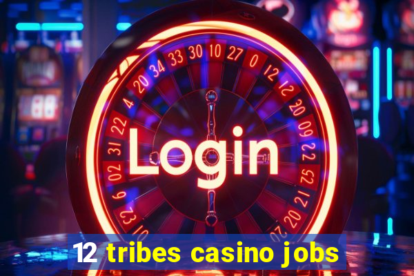 12 tribes casino jobs