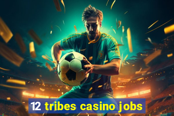 12 tribes casino jobs