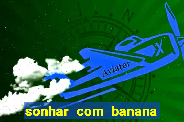 sonhar com banana no jogo do bicho