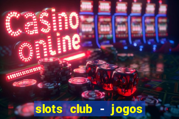 slots club - jogos de cassino