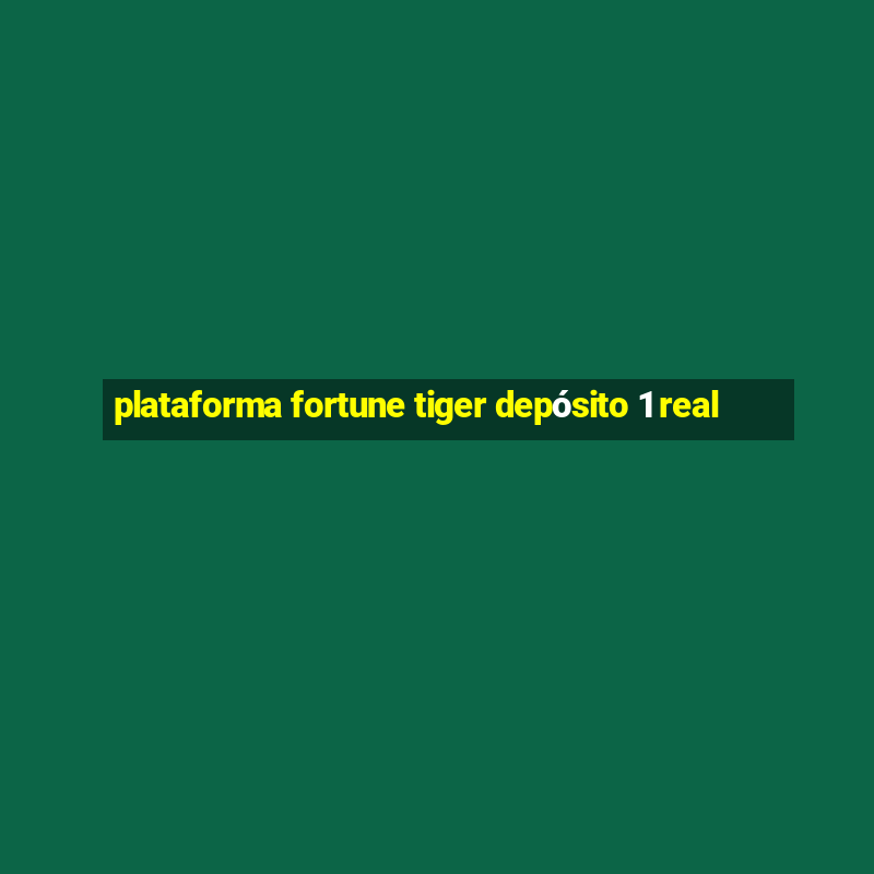 plataforma fortune tiger depósito 1 real