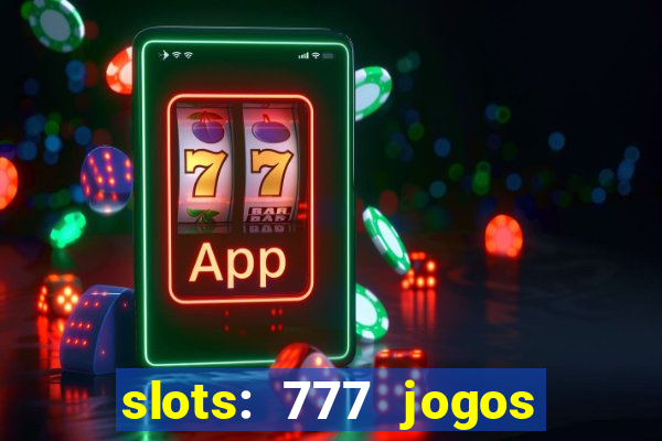 slots: 777 jogos de cassino