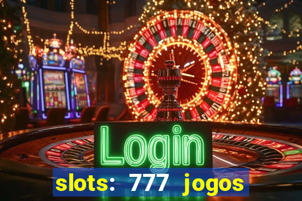 slots: 777 jogos de cassino