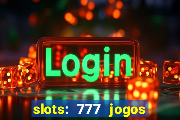 slots: 777 jogos de cassino