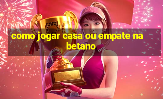 como jogar casa ou empate na betano