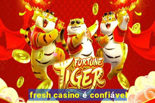 fresh casino é confiável