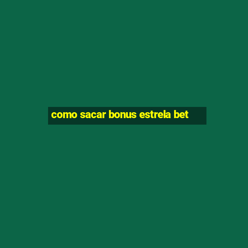 como sacar bonus estrela bet