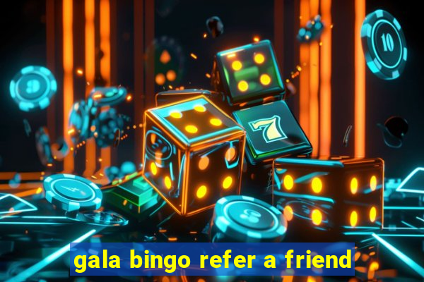 gala bingo refer a friend