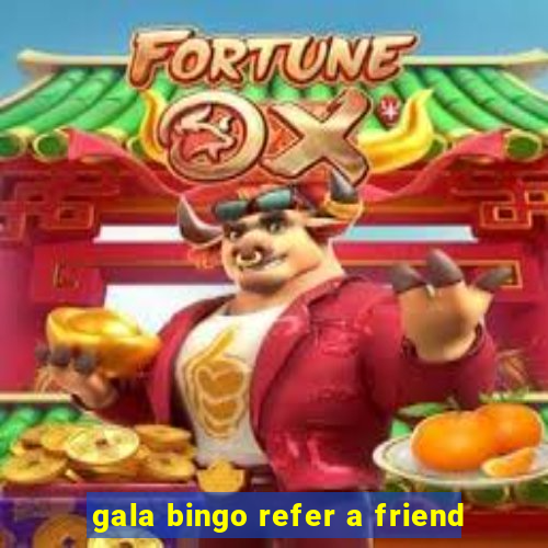 gala bingo refer a friend